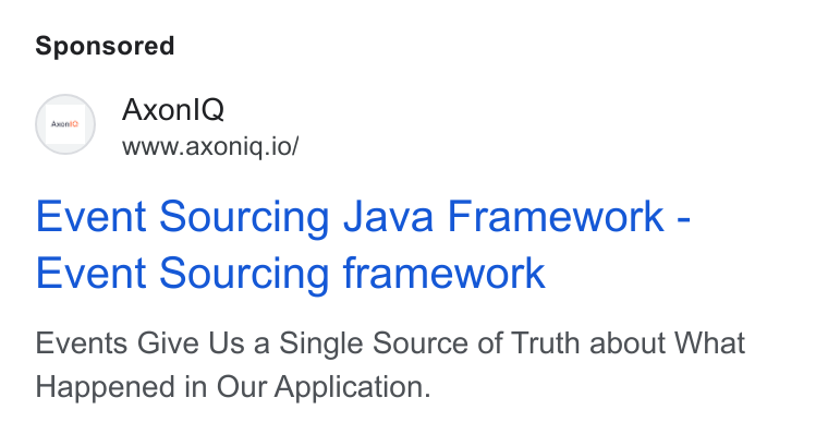 Axoniq ad on Google Ads: (04 Axonl Q www.axoniq.io/ Event Sourcing Java Framework - Event Sourcing framework Events Give Us a Single Source of Truth about What Happened in Our Application.
