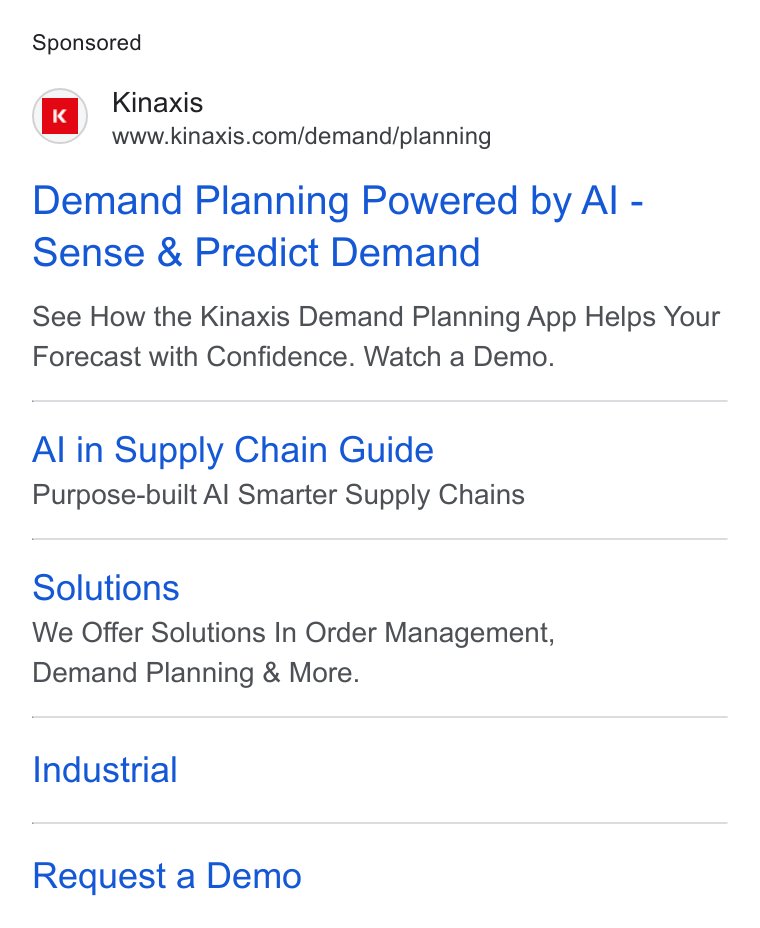Kinaxis ad on Google Ads: Demand Planning Powered by Al - Sense & Predict Demand See How the Kinaxis Demand Planning App Helps Your Forecast with Confidence. Watch a Demo. Al in Supply Chain Guide Purpose-built Al Smarter Supply Chains Solutions We Offer Solutions In Order Management, Demand Planning & More. Industrial Request a Demo