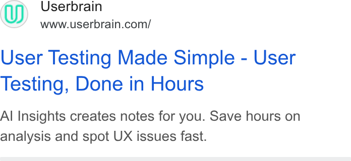 Userbrain ad on Google Ads: User Testing Made Simple - User Testing, Done in Hours Al Insights creates notes for you. Save hours on analysis and spot UX issues fast.