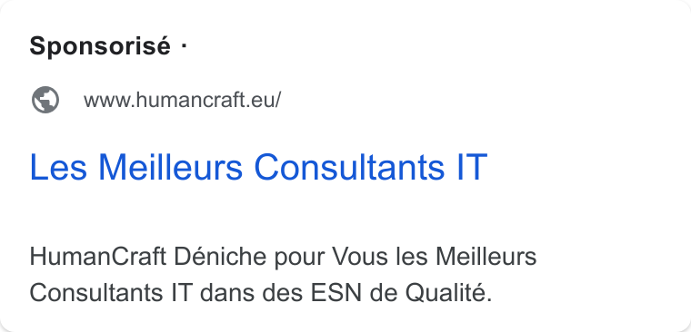 HumanCraft ad on Google Ads: Sponsorisé - www.humancraft.eu/ Les Meilleurs Consultants IT Human Craft Déniche pour Vous les Meilleurs Consultants IT dans des ESN de Qualité.