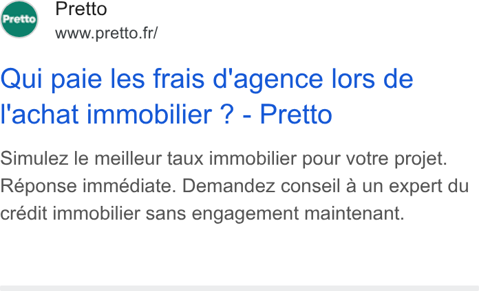 Pretto ad on Google Ads: Qui paie les frais d'agence lors de ‘achat immobilier ? - Pretto Simulez le meilleur taux immobilier pour votre projet. Réponse immédiate. Demandez conseil a un expert du crédit immobilier sans engagement maintenant.