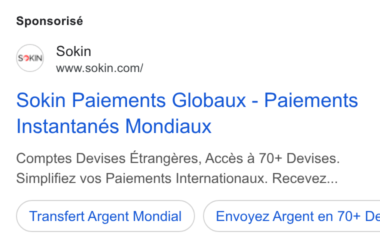 Sokin ad on Google Ads: Sponsorisé Sokin Paiements Globaux - Paiements Instantanés Mondiaux Comptes Devises Etrangéres, Accés a 70+ Devises. Simplifiez vos Paiements Internationaux. Recevez... Transfert Argent Mondial } ( Envoyez Argent en 70+ De