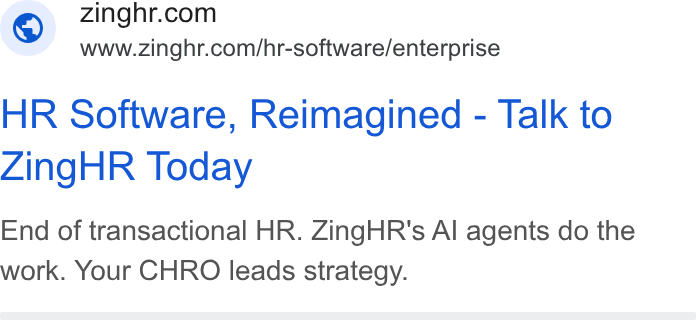 ZingHR ad on Google Ads: www.zinghr.com/hr-software/enterprise HR Software, Reimagined - Talk to Zing HR Today End of transactional HR. Zing HR's Al agents do the work. Your CHRO leads strategy.