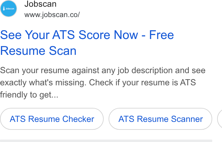 Jobscan ad on Google Ads: See Your ATS Score Now - Free Resume Scan Scan your resume against any job description and see exactly what's missing. Check if your resume is ATS friendly to get... ATS Resume Checker ATS Resume Scanner (