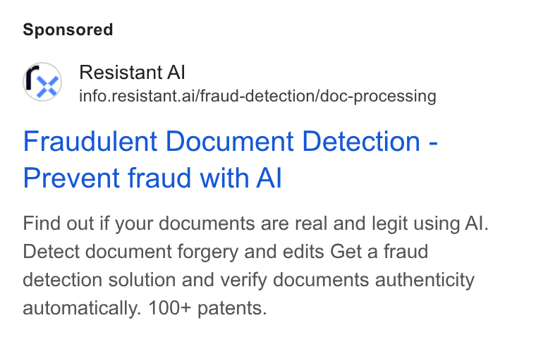 Resistant AI ad on Google Ads: Resistant Al info.resistant.ai/fraud-detection/doc-processing Fraudulent Document Detection - Prevent fraud with Al Find out if your documents are real and legit using Al. Detect document forgery and edits Get a fraud detection solution and verify documents authenticity automatically. 100+ patents.