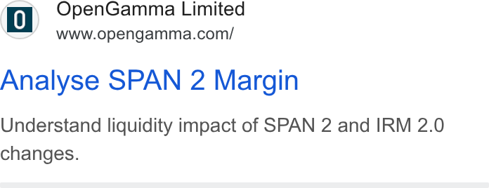 OpenGamma ad on Google Ads: Analyse SPAN 2 Margin Understand liquidity impact of SPAN 2 and IRM 2.0 changes.
