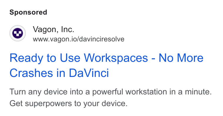 Vagon ad on Google Ads: Vagon, Inc. www.vagon.io/davinciresolve Ready to Use Workspaces - No More Crashes in Da Vinci Turn any device into a powerful workstation in a minute. Get superpowers to your device.