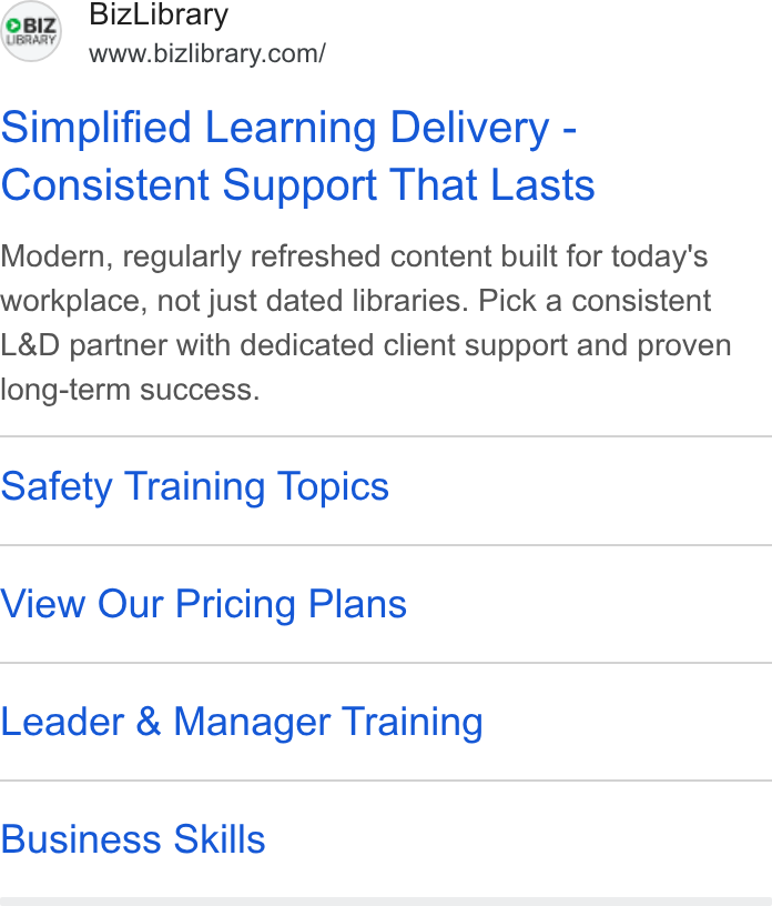 BizLibrary ad on Google Ads: Simplified Learning Delivery - Consistent Support That Lasts Modern, regularly refreshed content built for today's workplace, not just dated libraries. Pick a consistent L& D partner with dedicated client support and proven long-term success. Safety Training Topics View Our Pricing Plans Leader & Manager Training Business Skills