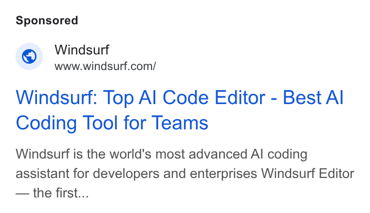 Windsurf ad on Google Ads: Windsurf: Top Al Code Editor - Best Al Coding Tool for Teams Windsurf is the world's most advanced Al coding assistant for developers and enterprises Windsurf Editor — the first...