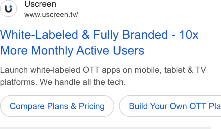Uscreen ad on Google Ads: Uscreen www.uscreen.tv/ White-Labeled & Fully Branded - 10x More Monthly Active Users Launch white-labeled OTT apps on mobile, tablet & TV platforms. We handle all the tech. Compare Plans & Pricing } ( Build Your Own OTT Pla