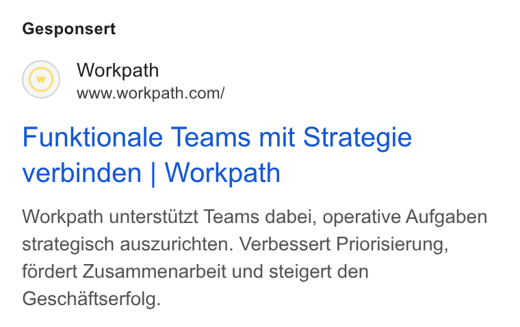 Workpath ad on Google Ads: Gesponsert Funktionale Teams mit Strategie verbinden | Workpath Workpath unterstitzt Teams dabei, operative Aufgaben strategisch auszurichten. Verbessert Priorisierung, fordert Zusammenarbeit und steigert den Geschaftserfolg.