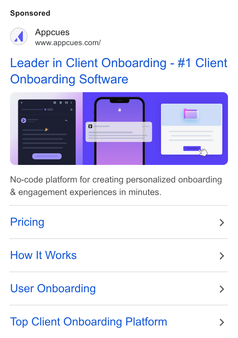 Appcues ad on Google Ads: Leader in Client Onboarding - #1 Client Onboarding Software No-code platform for creating personalized onboarding & engagement experiences in minutes. Pricing > How It Works > User Onboarding > Top Client Onboarding Platform >
