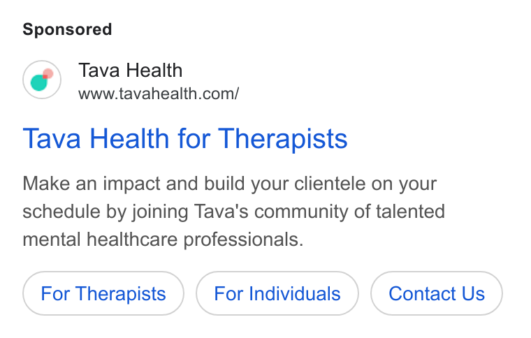 Tava Health ad on Google Ads: Tava Health for Therapists Make an impact and build your clientele on your schedule by joining Tava's community of talented mental healthcare professionals. For Therapists For Individuals Contact Us
