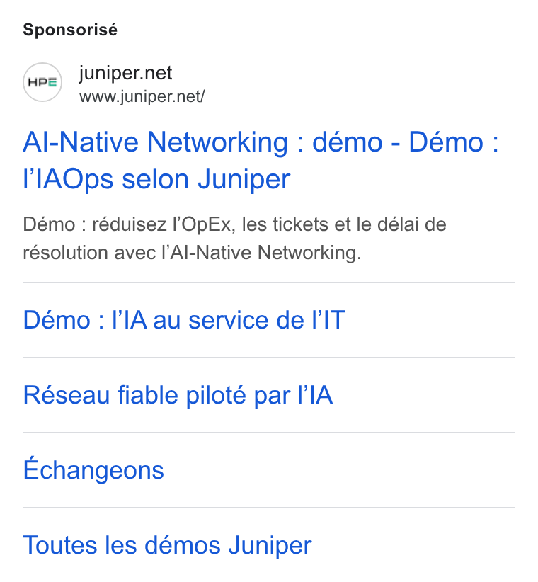 Juniper Networks ad on Google Ads: www.juniper.net/ Al-Native Networking : démo - Démo : l'l AOps selon Juniper Démo : réduisez !'Op Ex, les tickets et le délai de résolution avec l’Al-Native Networking. Démo : I'l A au service de IIT Réseau fiable piloté par I'l A Echangeons Toutes les démos Juniper