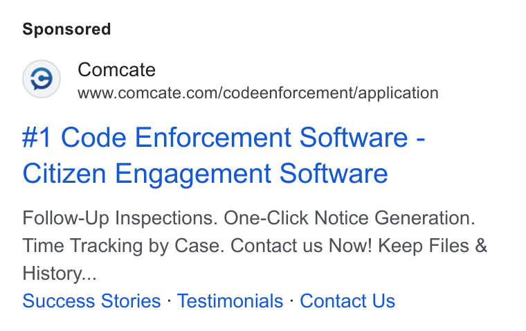 Comcate ad on Google Ads: #1 Code Enforcement Software - Citizen Engagement Software Follow-Up Inspections. One-Click Notice Generation. Time Tracking by Case. Contact us Now! Keep Files & History... Success Stories - Testimonials - Contact Us