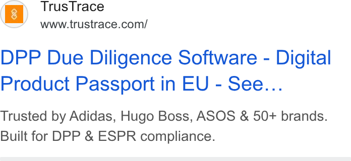 TrusTrace ad on Google Ads: DPP Due Diligence Software - Digital Product Passport in EU - See... Trusted by Adidas, Hugo Boss, ASOS & 50+ brands. Built for DPP & ESPR compliance.
