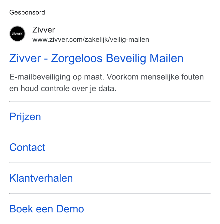 Zivver ad on Google Ads: Gesponsord Zivwer - Zorgeloos Beveilig Mailen E-mailbeveiliging op maat. Voorkom menselijke fouten en houd controle over je data. Prijzen Contact Klantverhalen Boek een Demo