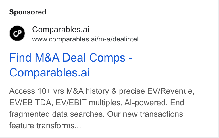 Comparables.ai ad on Google Ads: Comparables.ai www.comparables.ai/m-a/dealintel Find M& A Deal Comps - Comparables.ai Access 10+ yrs M& A history & precise EV/Revenue, EV/EBITDA, EV/EBIT multiples, Al-powered. End fragmented data searches. Our new transactions feature transforms...