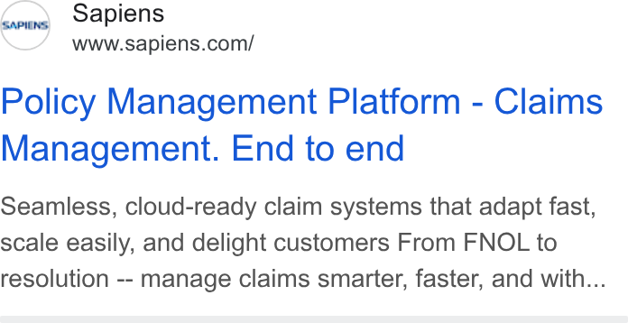 Sapiens ad on Google Ads: Policy Management Platform - Claims Management. End to end Seamless, cloud-ready claim systems that adapt fast, scale easily, and delight customers From FNOL to resolution -- manage claims smarter, faster, and with...