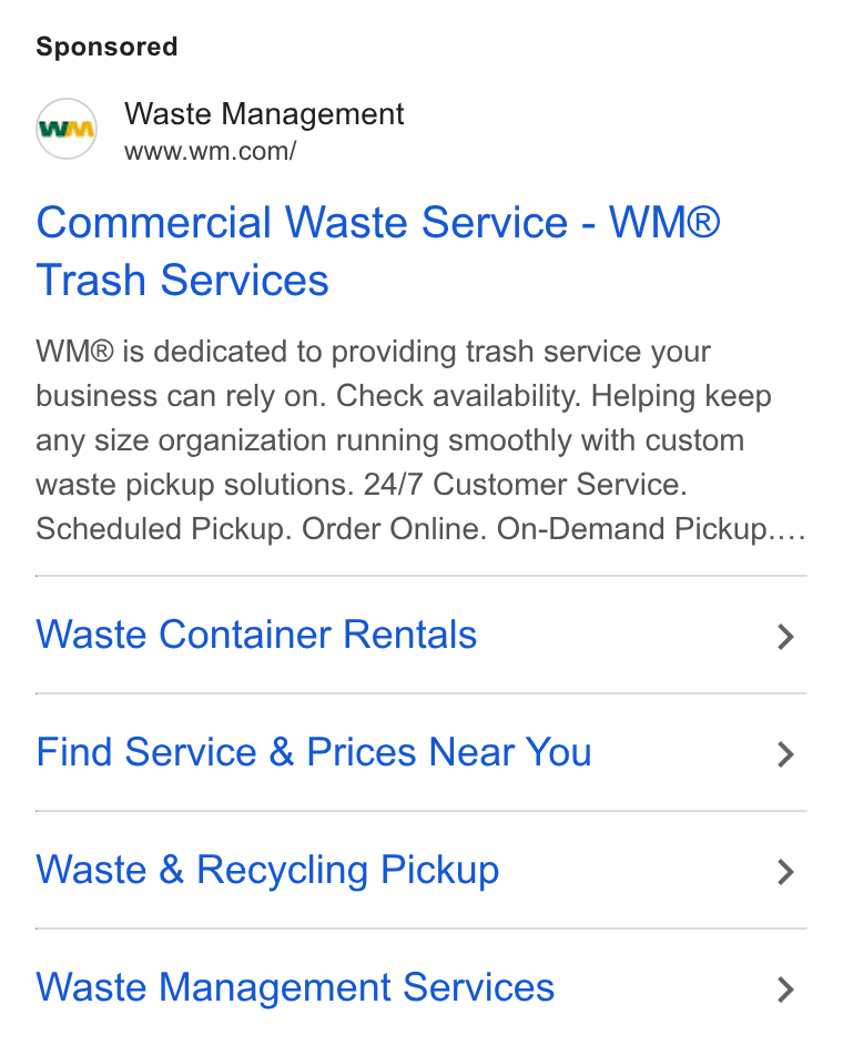 Waste Management ad on Google Ads: Commercial Waste Service - WM® Trash Services WM6@ is dedicated to providing trash service your business can rely on. Check availability. Helping keep any size organization running smoothly with custom waste pickup solutions. 24/7 Customer Service. Scheduled Pickup. Order Online. On-Demand Pickup.... Waste Container Rentals Find Service & Prices Near You Waste & Recycling Pickup Waste Management Services