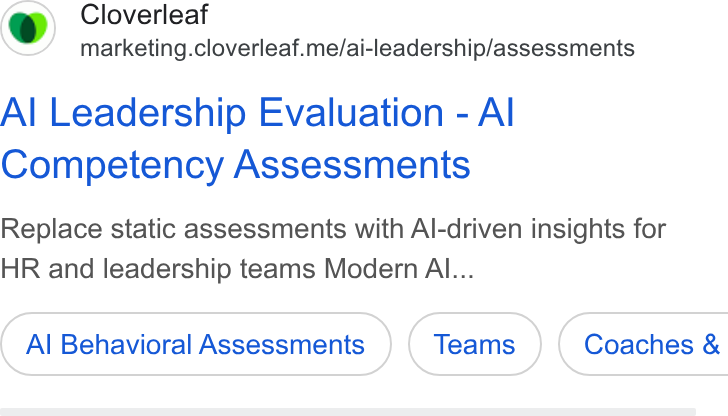 Cloverleaf ad on Google Ads: Cloverleaf marketing.cloverleaf.me/ai-leadership/assessments Al Leadership Evaluation - Al Competency Assessments Replace static assessments with Al-driven insights for HR and leadership teams Modern Al... Al Behavioral Assessments Coaches &