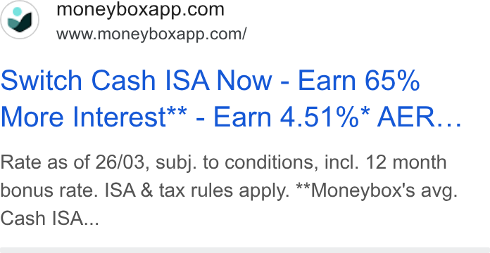 Moneybox ad on Google Ads: www.moneyboxapp.com/ Switch Cash ISA Now - Earn 65% More Interest** - Earn 4.51%* AER... Rate as of 26/03, subj. to conditions, incl. 12 month bonus rate. ISA & tax rules apply. *“*“Moneybox's avg. Cash ISA...