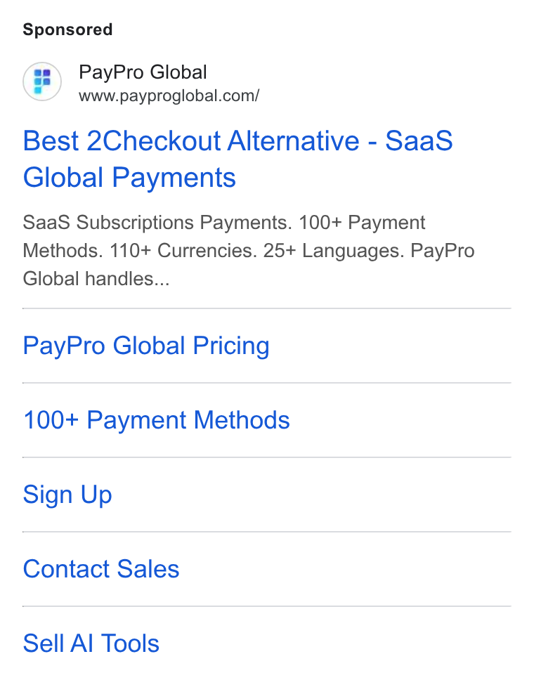 PayPro Global ad on Google Ads: Best 2Checkout Alternative - Saa S Global Payments Saa S Subscriptions Payments. 100+ Payment Methods. 110+ Currencies. 25+ Languages. Pay Pro Global handles... Pay Pro Global Pricing 100+ Payment Methods Sign Up Contact Sales Sell Al Tools