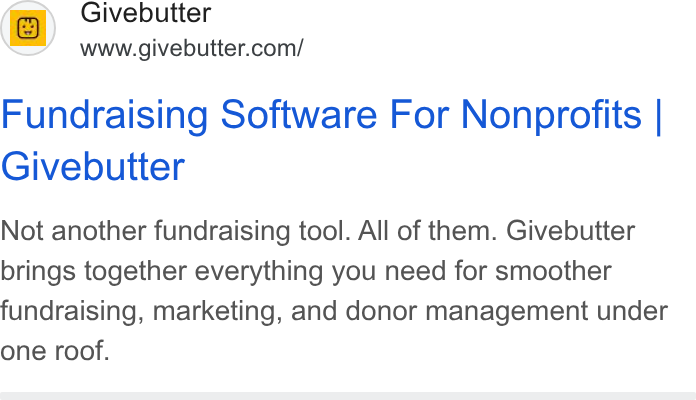 Givebutter ad on Google Ads: Fundraising Software For Nonprofits | Givebutter Not another fundraising tool. All of them. Givebutter brings together everything you need for smoother fundraising, marketing, and donor management under one roof.