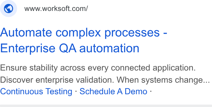 Worksoft ad on Google Ads: Automate complex processes - Enterprise QA automation Ensure stability across every connected application. Discover enterprise validation. When systems change... Continuous Testing - Schedule A Demo -