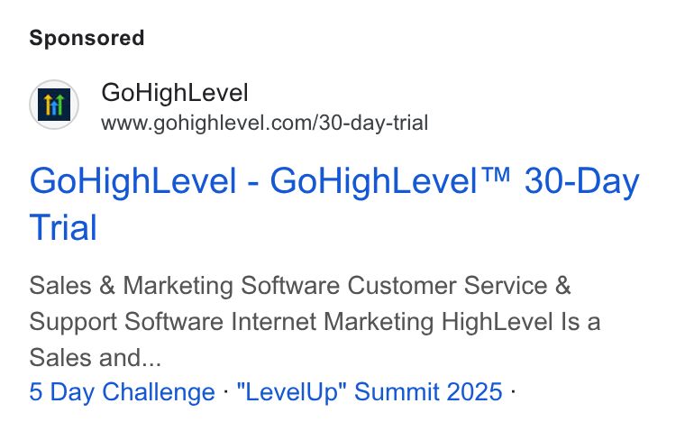 HighLevel ad on Google Ads: Go High Level - Go High Level™ 30-Day Trial Sales & Marketing Software Customer Service & Support Software Internet Marketing High Level Is a Sales and... 5 Day Challenge - "Level Up" Summit 2025 -