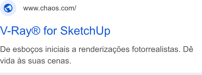Chaos ad on Google Ads: V-Ray® for Sketch Up De esbocos iniciais a renderizacoes fotorrealistas. Dé vida as suas cenas.