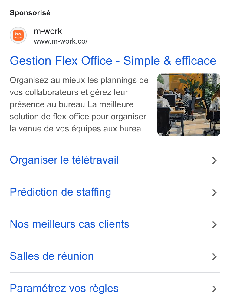 m-work ad on Google Ads: Sponsorisé Gestion Flex Office - Simple & efficace Organisez au mieux les plannings de vos collaborateurs et gérez leur présence au bureau La meilleure solution de flex-office pour organiser la venue de vos équipes aux burea... Organiser le télétravail > Prédiction de staffing > Nos meilleurs cas clients > Salles de réunion > Paramétrez vos régles >