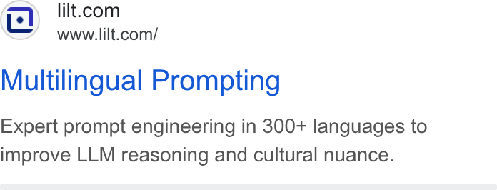 Lilt ad on Google Ads: Cc www.lilt.com/ Multilingual Prompting Expert prompt engineering in 300+ languages to improve LLM reasoning and cultural nuance.