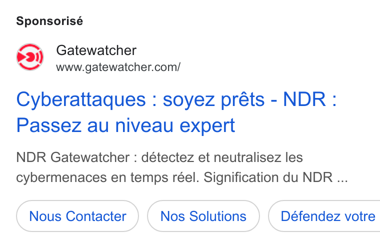 GATEWATCHER ad on Google Ads: Sponsorisé Cyberattaques : soyez préts - NDR: Passez au niveau expert NDR Gatewatcher : détectez et neutralisez les cybermenaces en temps réel. Signification du NDR ... Nous Contacter Nos Solutions } ( Défendez votre