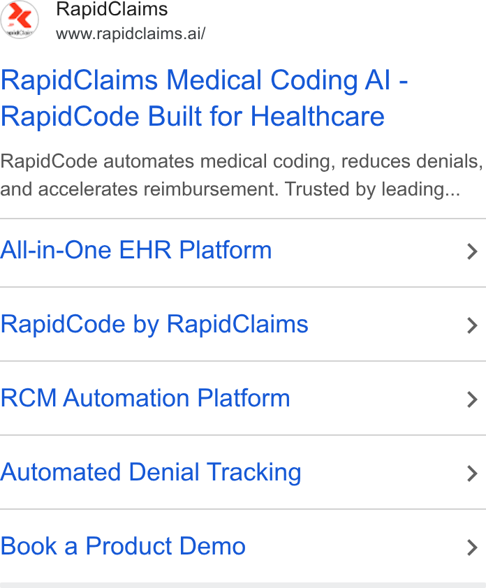 RapidClaims ad on Google Ads: Rapid Claims www.rapidclaims.ai/ Rapid Claims Medical Coding Ali - Rapid Code Built for Healthcare Rapid Code automates medical coding, reduces denials, and accelerates reimbursement. Trusted by leading... All-in-One EHR Platform > Rapid Code by Rapid Claims > RCM Automation Platform > Automated Denial Tracking > Book a Product Demo >