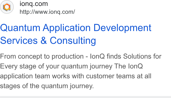 IonQ ad on Google Ads: http://www.iong.com/ Quantum Application Development Services & Consulting From concept to production - lon Q finds Solutions for Every stage of your quantum journey The lon Q application team works with customer teams at all stages of the quantum journey.