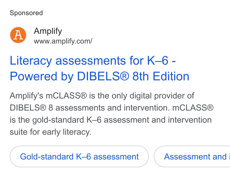 Amplify ad on Google Ads: Literacy assessments for K—6 - Powered by DIBELS® 8th Edition Amplify's m CLASS® is the only digital provider of DIBELS® 8 assessments and intervention. m MCLASS® is the gold-standard K-6 assessment and intervention suite for early literacy. Gold-standard K-6 assessment Assessment and |