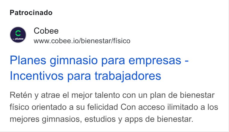 Cobee ad on Google Ads: Patrocinado Cobee www.cobee.io/bienestar/fisico Planes gimnasio para empresas - Incentivos para trabajadores Retén y atrae el mejor talento con un plan de bienestar fisico orientado a su felicidad Con acceso ilimitado a los mejores gimnasios, estudios y apps de bienestar.