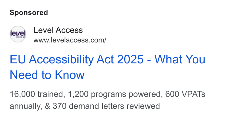 Level Access ad on Google Ads: EU Accessibility Act 2025 - What You Need to Know 16,000 trained, 1,200 programs powered, 600 VPATs annually, & 370 demand letters reviewed