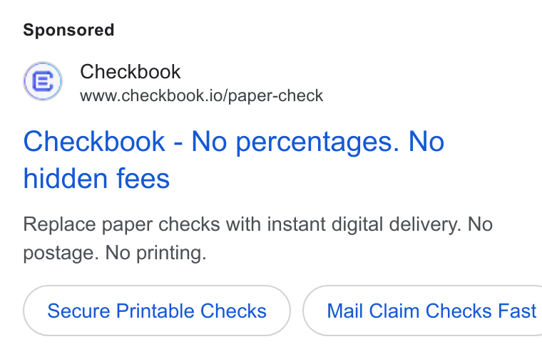 Checkbook ad on Google Ads: Checkbook www.checkbook.io/paper-check Checkbook - No percentages. No hidden fees Replace paper checks with instant digital delivery. No postage. No printing. Secure Printable Checks { Mail Claim Checks Fast