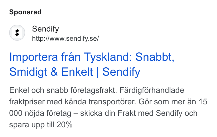 Sendify ad on Google Ads: Sponsrad Importera fran Tyskland: Snabbt, Smidigt & Enkelt | Sendify Enkel och snabb féretagsfrakt. Fardigférhandlade fraktpriser med kanda transportérer. G6r som mer an 15 000 ndjda féretag — skicka din Frakt med Sendify och spara upp till 20%