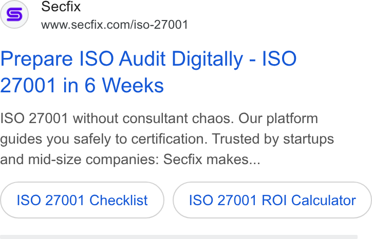 Secfix ad on Google Ads: Prepare ISO Audit Digitally - ISO 27001 in 6 Weeks ISO 27001 without consultant chaos. Our platform guides you safely to certification. Trusted by startups and mid-size companies: Secfix makes... ISO 27001 Checklist ISO 27001 ROI Calculator