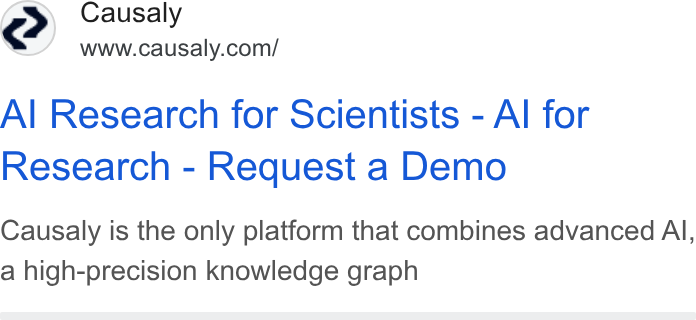 Causaly ad on Google Ads: Al Research for Scientists - Al for Research - Request a Demo Causaly is the only platform that combines advanced Al, a high-precision knowledge graph
