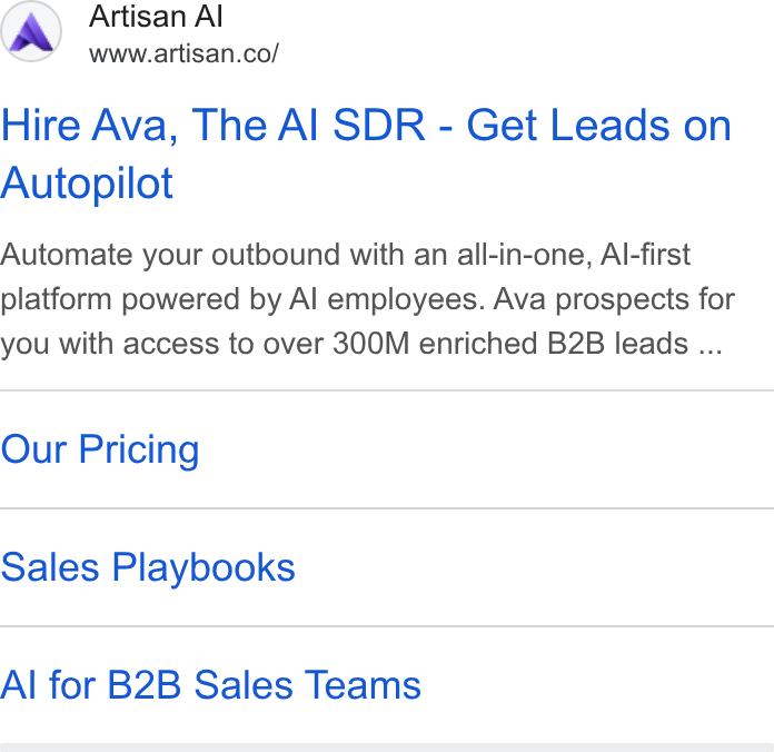 Artisan ad on Google Ads: Hire Ava, The Al SDR - Get Leads on Autopilot Automate your outbound with an all-in-one, Al-first platform powered by Al employees. Ava prospects for you with access to over 300M enriched B2B leads ... Our Pricing Sales Playbooks Al for B2B Sales Teams