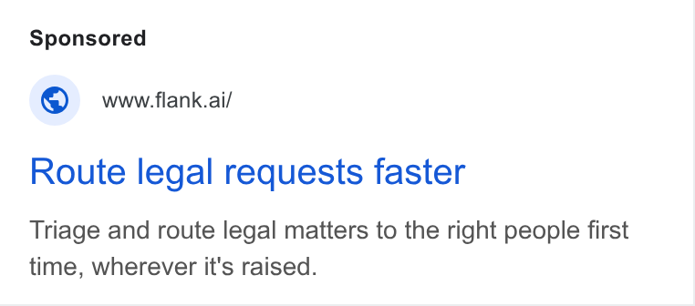 Flank ad on Google Ads: © ww flank.ai/ Route legal requests faster Triage and route legal matters to the right people first time, wherever it's raised.