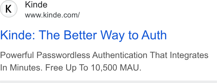 Kinde ad on Google Ads: Kinde: The Better Way to Auth Powerful Passwordless Authentication That Integrates In Minutes. Free Up To 10,500 MAU.
