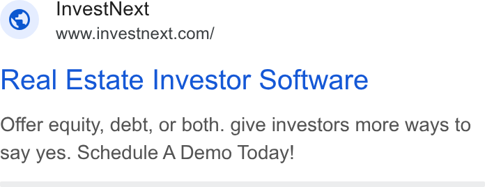 InvestNext ad on Google Ads: Invest Next Real Estate Investor Software Offer equity, debt, or both. give investors more ways to say yes. Schedule A Demo Today!