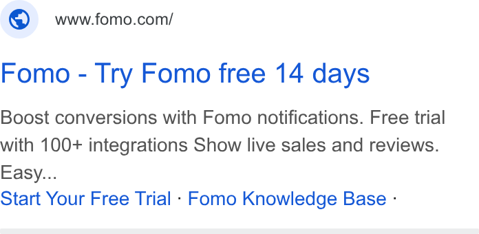 Fomo ad on Google Ads: Fomo - Try Fomo free 14 days Boost conversions with Fomo notifications. Free trial with 100+ integrations Show live sales and reviews. Easy... Start Your Free Trial - Fomo Knowledge Base -