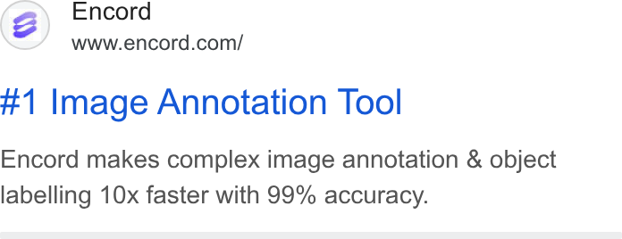 Encord ad on Google Ads: #1 Image Annotation Tool Encord makes complex image annotation & object labelling 10x faster with 99% accuracy.