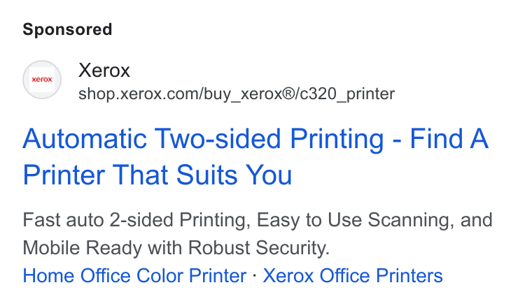 Xerox ad on Google Ads: Automatic Two-sided Printing - Find A Printer That Suits You Fast auto 2-sided Printing, Easy to Use Scanning, and Mobile Ready with Robust Security. Home Office Color Printer : Xerox Office Printers